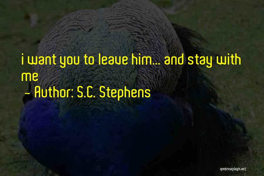 S.C. Stephens Quotes: I Want You To Leave Him... And Stay With Me