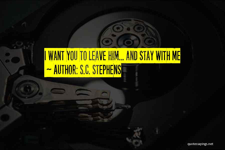 S.C. Stephens Quotes: I Want You To Leave Him... And Stay With Me