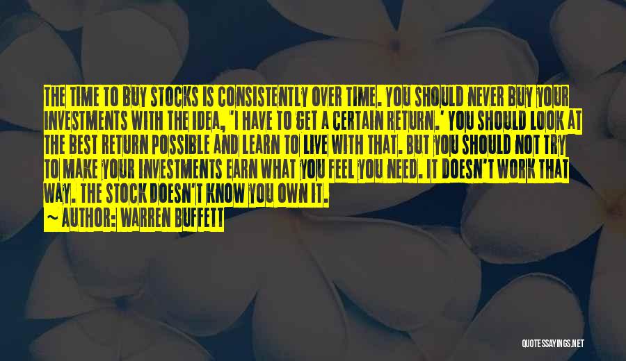 Warren Buffett Quotes: The Time To Buy Stocks Is Consistently Over Time. You Should Never Buy Your Investments With The Idea, 'i Have