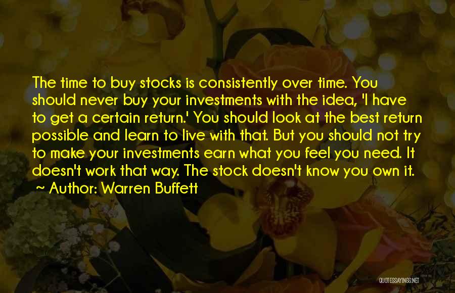 Warren Buffett Quotes: The Time To Buy Stocks Is Consistently Over Time. You Should Never Buy Your Investments With The Idea, 'i Have