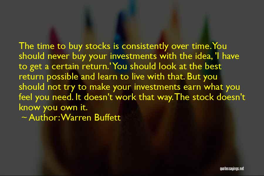 Warren Buffett Quotes: The Time To Buy Stocks Is Consistently Over Time. You Should Never Buy Your Investments With The Idea, 'i Have