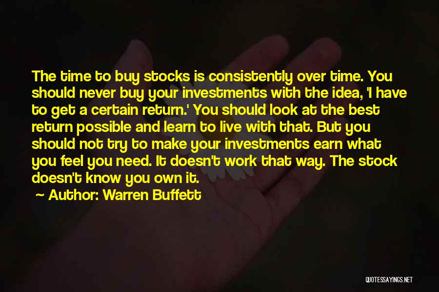 Warren Buffett Quotes: The Time To Buy Stocks Is Consistently Over Time. You Should Never Buy Your Investments With The Idea, 'i Have