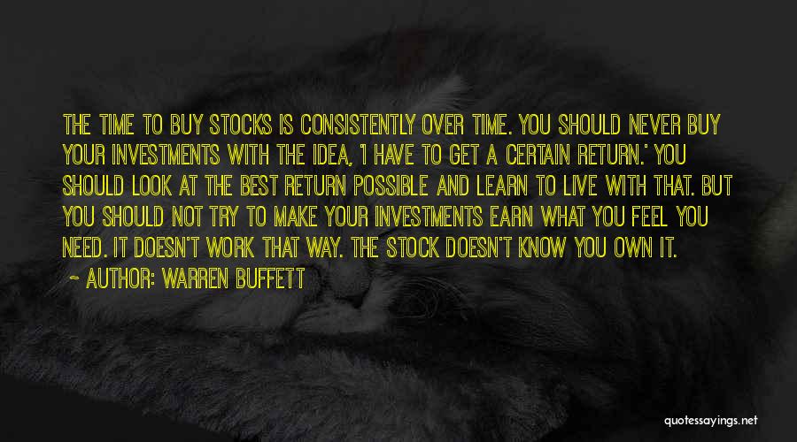 Warren Buffett Quotes: The Time To Buy Stocks Is Consistently Over Time. You Should Never Buy Your Investments With The Idea, 'i Have