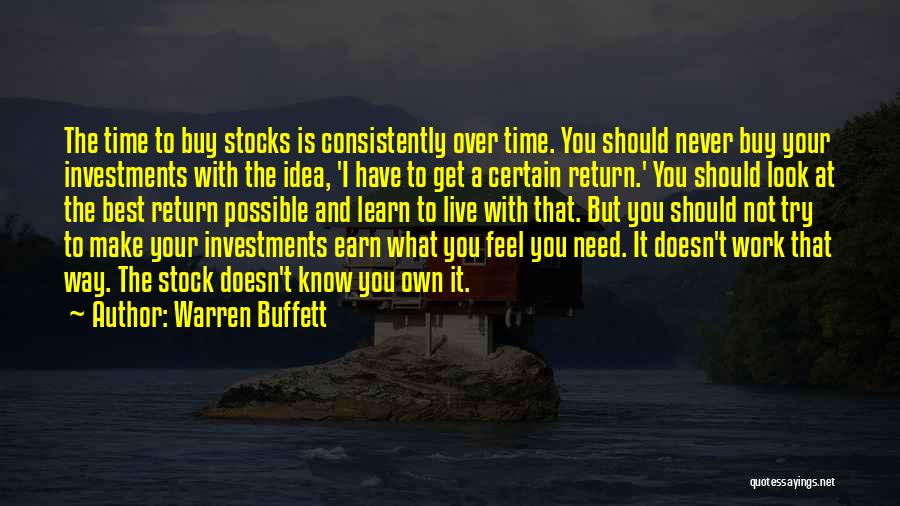 Warren Buffett Quotes: The Time To Buy Stocks Is Consistently Over Time. You Should Never Buy Your Investments With The Idea, 'i Have