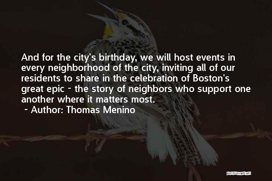 Thomas Menino Quotes: And For The City's Birthday, We Will Host Events In Every Neighborhood Of The City, Inviting All Of Our Residents