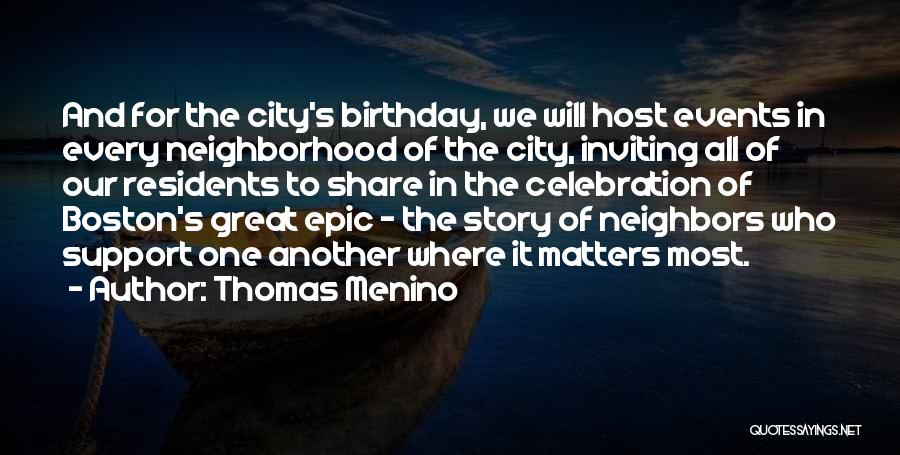 Thomas Menino Quotes: And For The City's Birthday, We Will Host Events In Every Neighborhood Of The City, Inviting All Of Our Residents