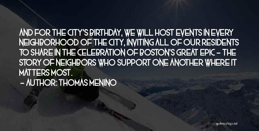 Thomas Menino Quotes: And For The City's Birthday, We Will Host Events In Every Neighborhood Of The City, Inviting All Of Our Residents