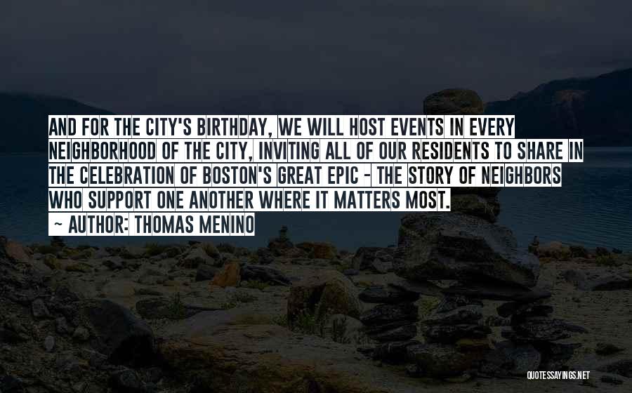 Thomas Menino Quotes: And For The City's Birthday, We Will Host Events In Every Neighborhood Of The City, Inviting All Of Our Residents