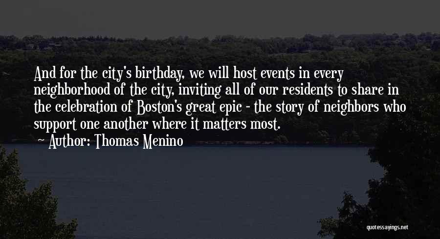 Thomas Menino Quotes: And For The City's Birthday, We Will Host Events In Every Neighborhood Of The City, Inviting All Of Our Residents