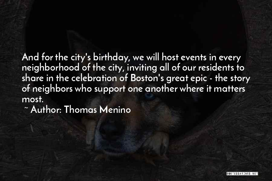 Thomas Menino Quotes: And For The City's Birthday, We Will Host Events In Every Neighborhood Of The City, Inviting All Of Our Residents