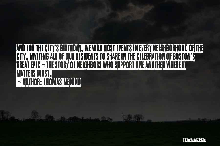 Thomas Menino Quotes: And For The City's Birthday, We Will Host Events In Every Neighborhood Of The City, Inviting All Of Our Residents