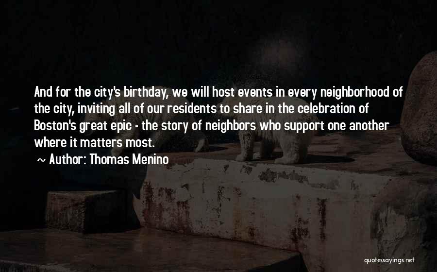 Thomas Menino Quotes: And For The City's Birthday, We Will Host Events In Every Neighborhood Of The City, Inviting All Of Our Residents