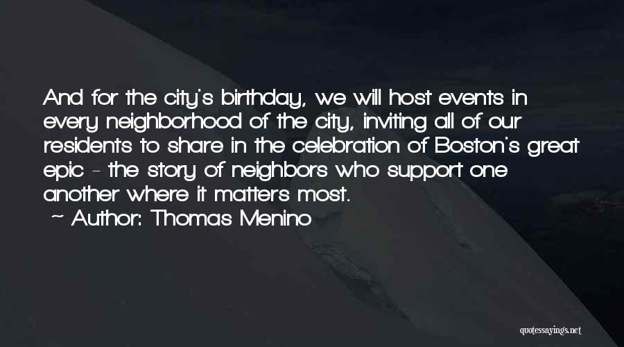 Thomas Menino Quotes: And For The City's Birthday, We Will Host Events In Every Neighborhood Of The City, Inviting All Of Our Residents