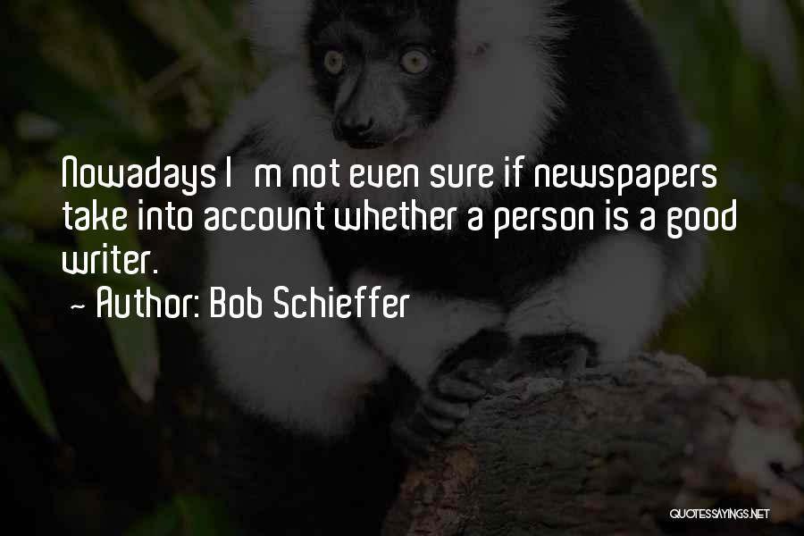 Bob Schieffer Quotes: Nowadays I'm Not Even Sure If Newspapers Take Into Account Whether A Person Is A Good Writer.