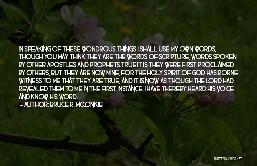 Bruce R. McConkie Quotes: In Speaking Of These Wondrous Things I Shall Use My Own Words, Though You May Think They Are The Words