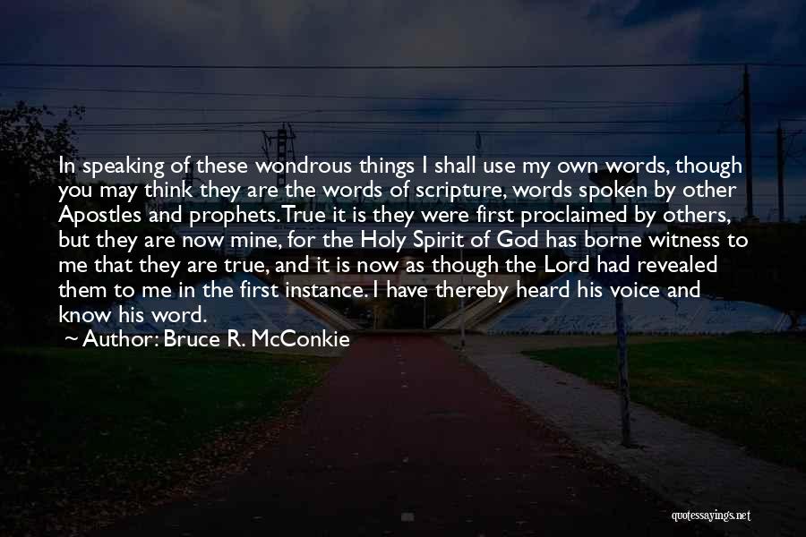 Bruce R. McConkie Quotes: In Speaking Of These Wondrous Things I Shall Use My Own Words, Though You May Think They Are The Words