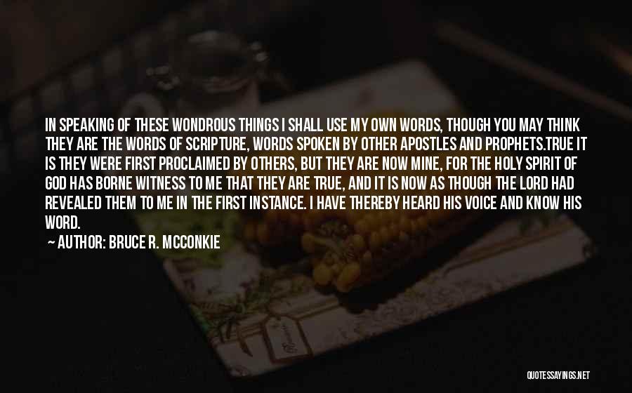 Bruce R. McConkie Quotes: In Speaking Of These Wondrous Things I Shall Use My Own Words, Though You May Think They Are The Words