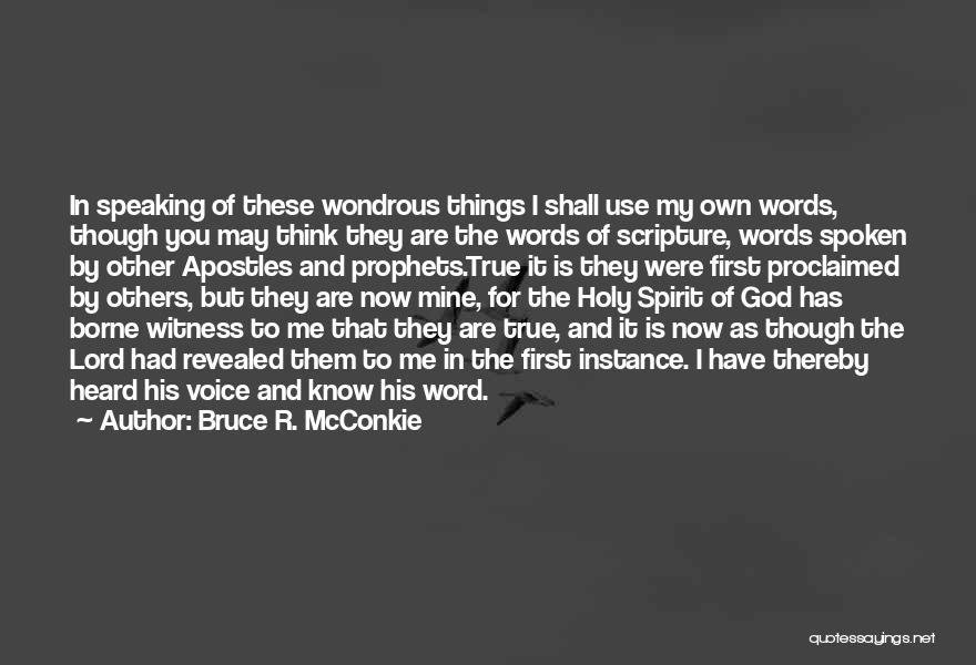 Bruce R. McConkie Quotes: In Speaking Of These Wondrous Things I Shall Use My Own Words, Though You May Think They Are The Words