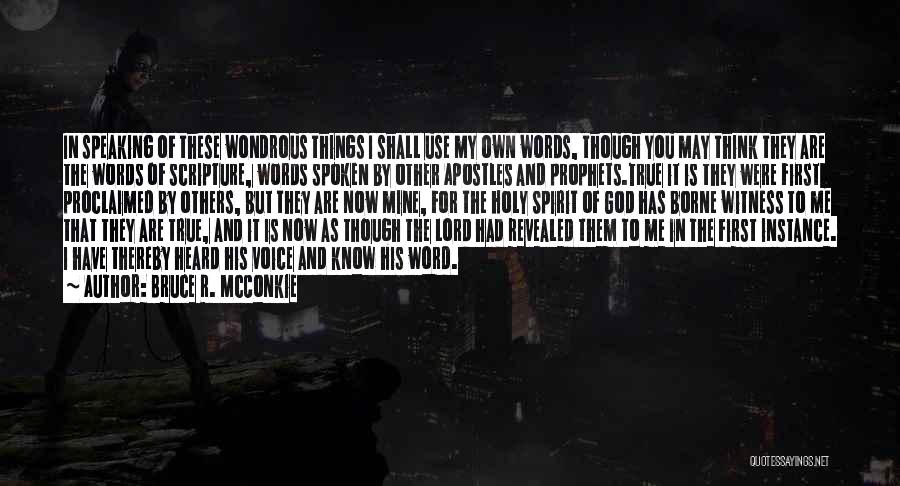 Bruce R. McConkie Quotes: In Speaking Of These Wondrous Things I Shall Use My Own Words, Though You May Think They Are The Words