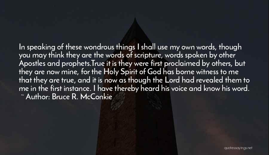 Bruce R. McConkie Quotes: In Speaking Of These Wondrous Things I Shall Use My Own Words, Though You May Think They Are The Words