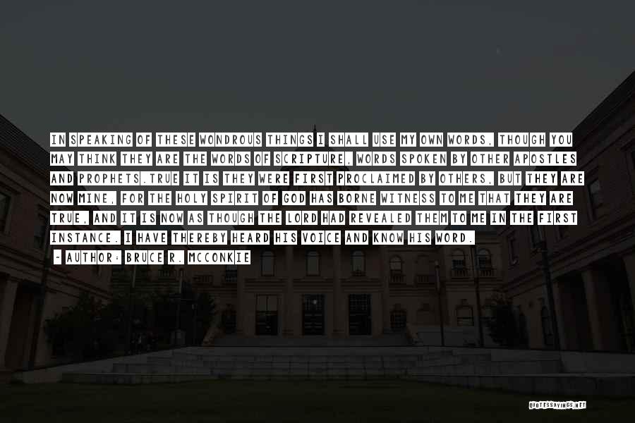 Bruce R. McConkie Quotes: In Speaking Of These Wondrous Things I Shall Use My Own Words, Though You May Think They Are The Words