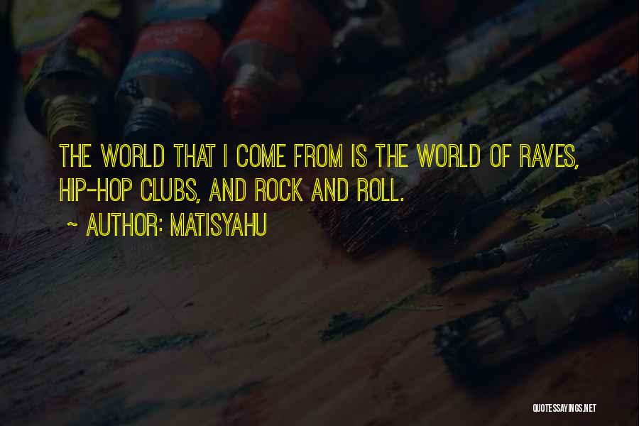 Matisyahu Quotes: The World That I Come From Is The World Of Raves, Hip-hop Clubs, And Rock And Roll.