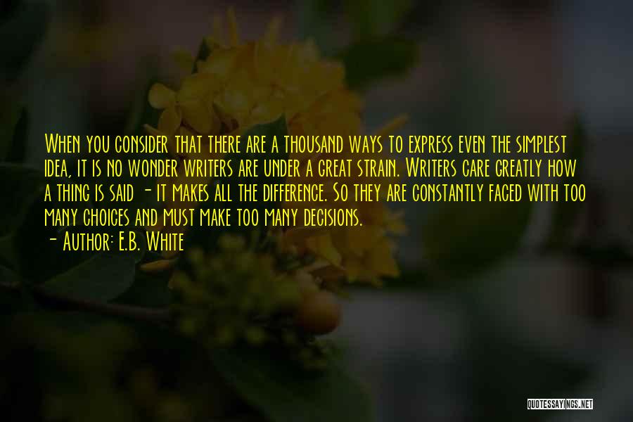 E.B. White Quotes: When You Consider That There Are A Thousand Ways To Express Even The Simplest Idea, It Is No Wonder Writers