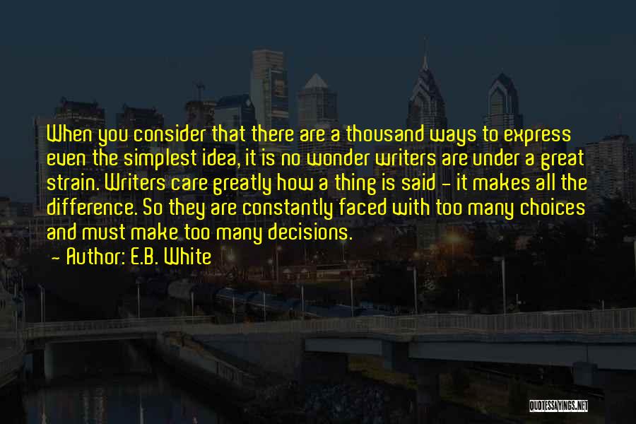 E.B. White Quotes: When You Consider That There Are A Thousand Ways To Express Even The Simplest Idea, It Is No Wonder Writers