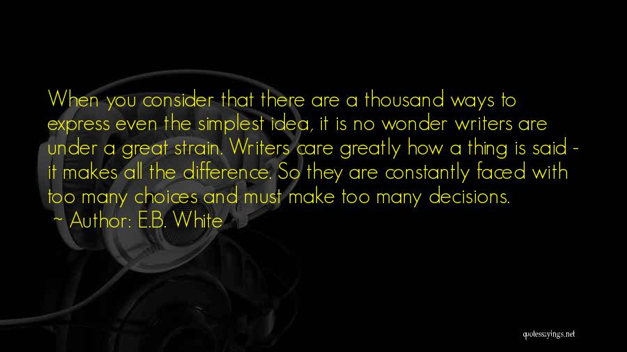 E.B. White Quotes: When You Consider That There Are A Thousand Ways To Express Even The Simplest Idea, It Is No Wonder Writers