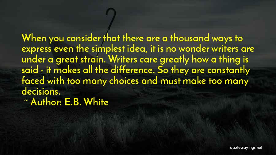 E.B. White Quotes: When You Consider That There Are A Thousand Ways To Express Even The Simplest Idea, It Is No Wonder Writers