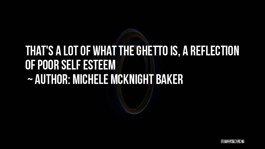 Michele McKnight Baker Quotes: That's A Lot Of What The Ghetto Is, A Reflection Of Poor Self Esteem