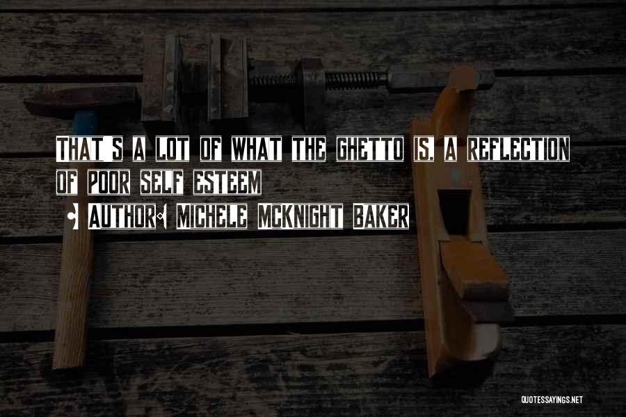Michele McKnight Baker Quotes: That's A Lot Of What The Ghetto Is, A Reflection Of Poor Self Esteem