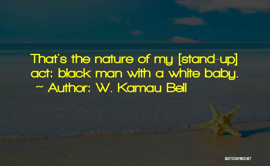 W. Kamau Bell Quotes: That's The Nature Of My [stand-up] Act: Black Man With A White Baby.