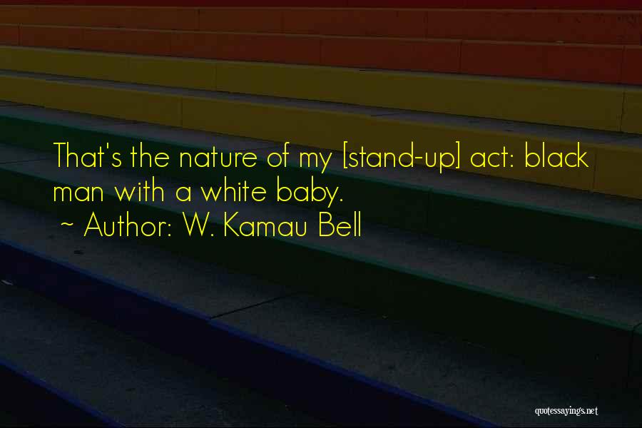 W. Kamau Bell Quotes: That's The Nature Of My [stand-up] Act: Black Man With A White Baby.