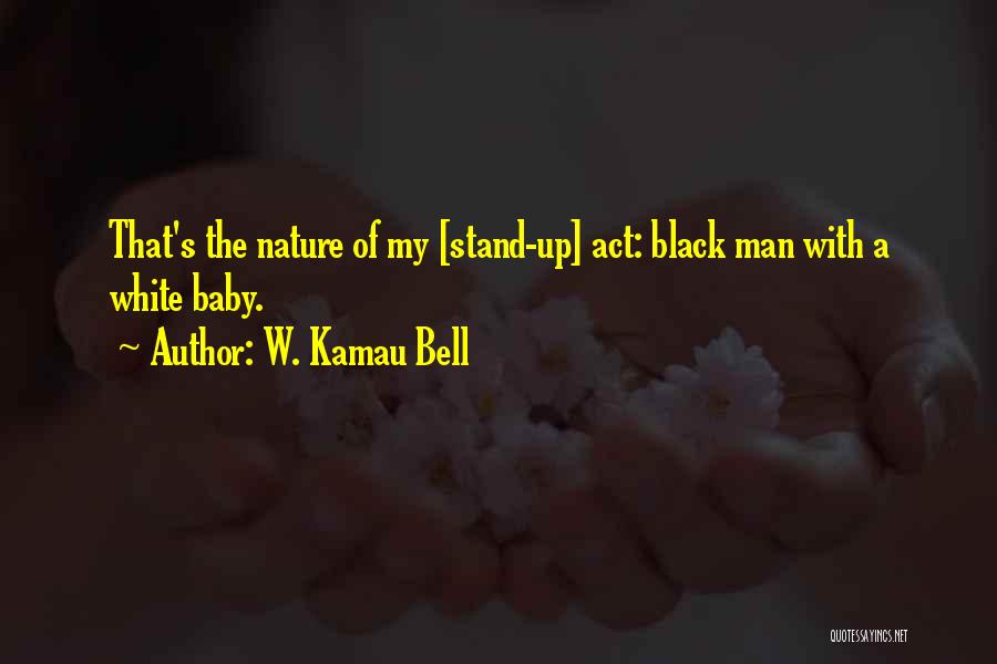 W. Kamau Bell Quotes: That's The Nature Of My [stand-up] Act: Black Man With A White Baby.