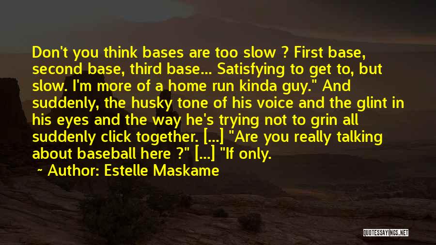 Estelle Maskame Quotes: Don't You Think Bases Are Too Slow ? First Base, Second Base, Third Base... Satisfying To Get To, But Slow.