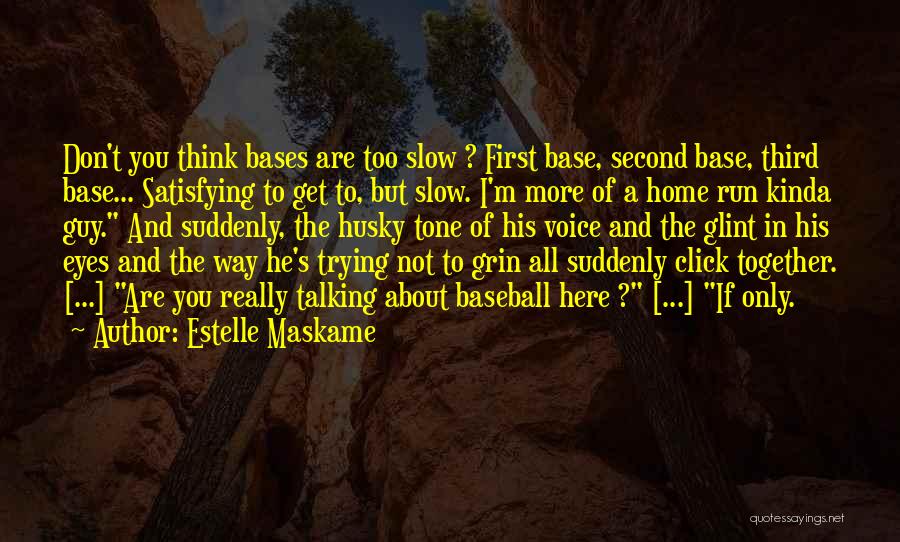 Estelle Maskame Quotes: Don't You Think Bases Are Too Slow ? First Base, Second Base, Third Base... Satisfying To Get To, But Slow.