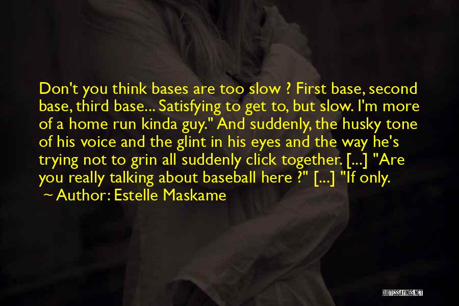 Estelle Maskame Quotes: Don't You Think Bases Are Too Slow ? First Base, Second Base, Third Base... Satisfying To Get To, But Slow.