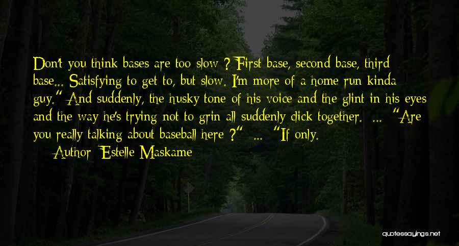 Estelle Maskame Quotes: Don't You Think Bases Are Too Slow ? First Base, Second Base, Third Base... Satisfying To Get To, But Slow.