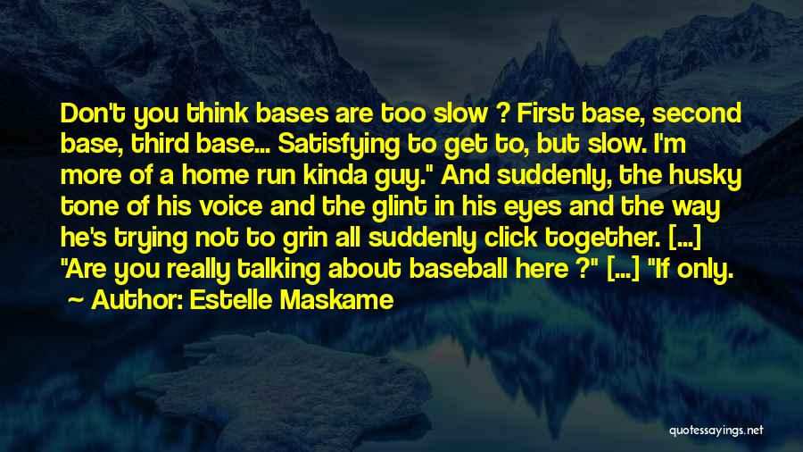 Estelle Maskame Quotes: Don't You Think Bases Are Too Slow ? First Base, Second Base, Third Base... Satisfying To Get To, But Slow.