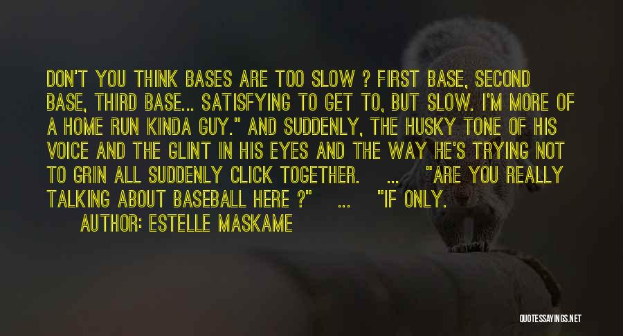 Estelle Maskame Quotes: Don't You Think Bases Are Too Slow ? First Base, Second Base, Third Base... Satisfying To Get To, But Slow.