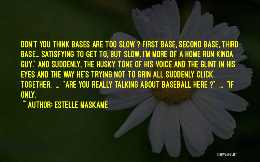 Estelle Maskame Quotes: Don't You Think Bases Are Too Slow ? First Base, Second Base, Third Base... Satisfying To Get To, But Slow.