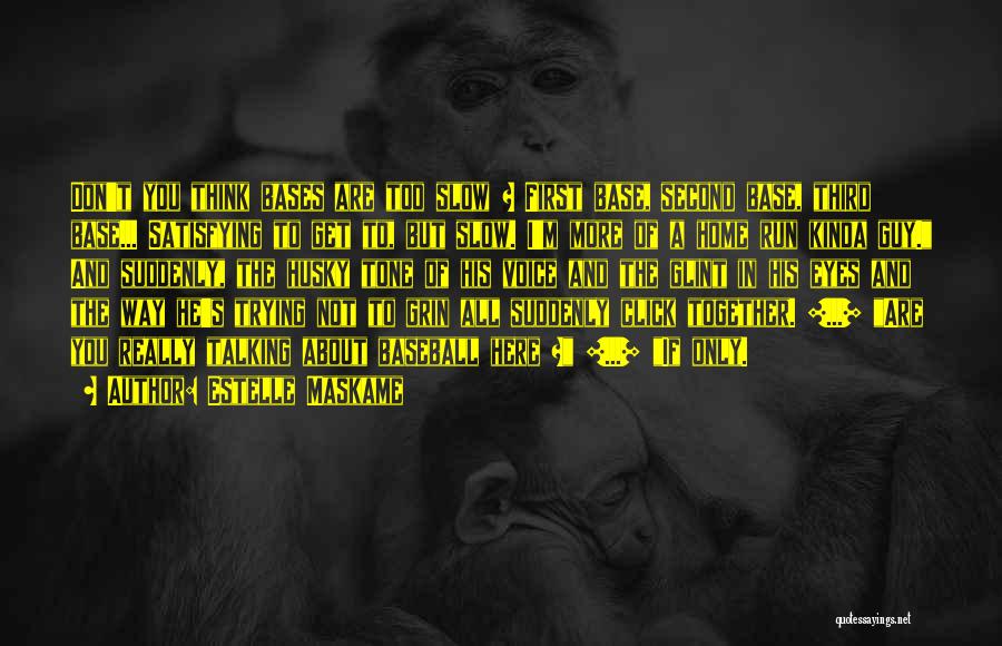 Estelle Maskame Quotes: Don't You Think Bases Are Too Slow ? First Base, Second Base, Third Base... Satisfying To Get To, But Slow.
