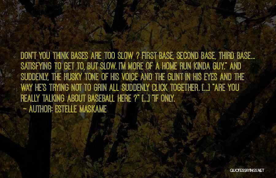 Estelle Maskame Quotes: Don't You Think Bases Are Too Slow ? First Base, Second Base, Third Base... Satisfying To Get To, But Slow.