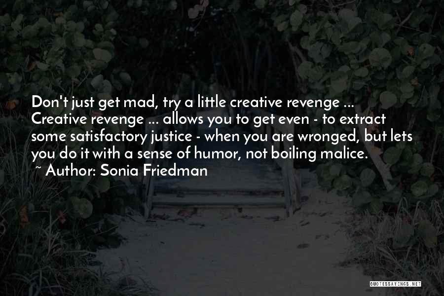 Sonia Friedman Quotes: Don't Just Get Mad, Try A Little Creative Revenge ... Creative Revenge ... Allows You To Get Even - To