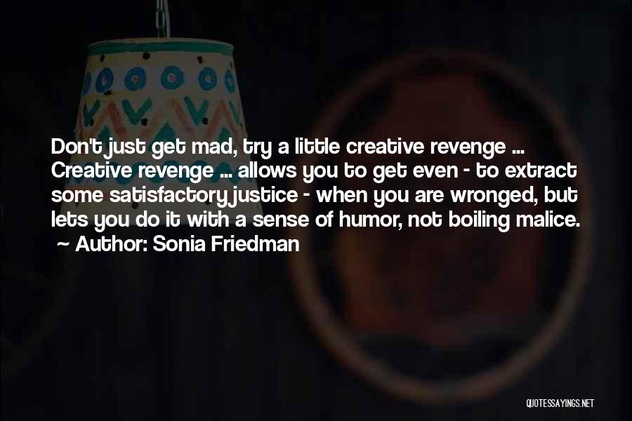 Sonia Friedman Quotes: Don't Just Get Mad, Try A Little Creative Revenge ... Creative Revenge ... Allows You To Get Even - To