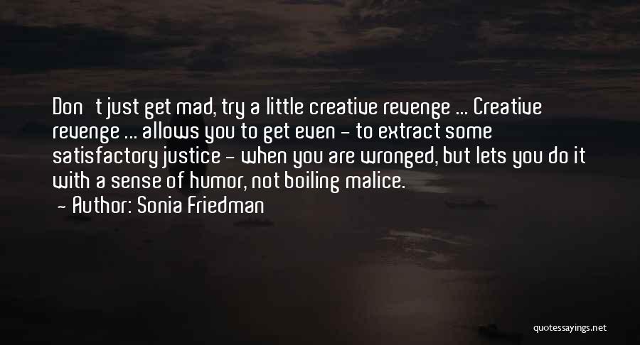 Sonia Friedman Quotes: Don't Just Get Mad, Try A Little Creative Revenge ... Creative Revenge ... Allows You To Get Even - To