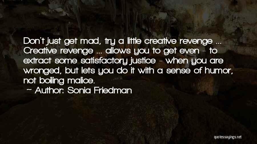 Sonia Friedman Quotes: Don't Just Get Mad, Try A Little Creative Revenge ... Creative Revenge ... Allows You To Get Even - To