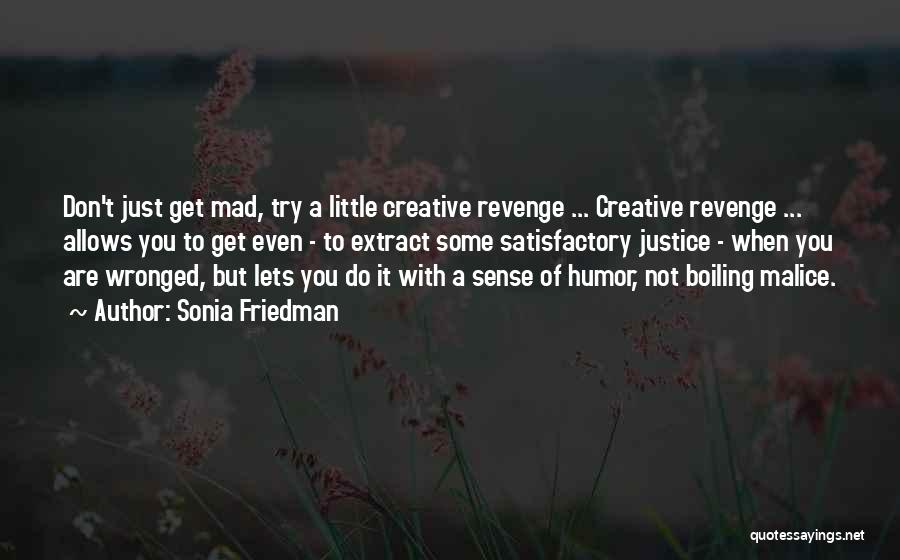 Sonia Friedman Quotes: Don't Just Get Mad, Try A Little Creative Revenge ... Creative Revenge ... Allows You To Get Even - To