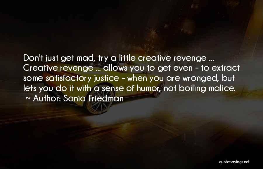 Sonia Friedman Quotes: Don't Just Get Mad, Try A Little Creative Revenge ... Creative Revenge ... Allows You To Get Even - To